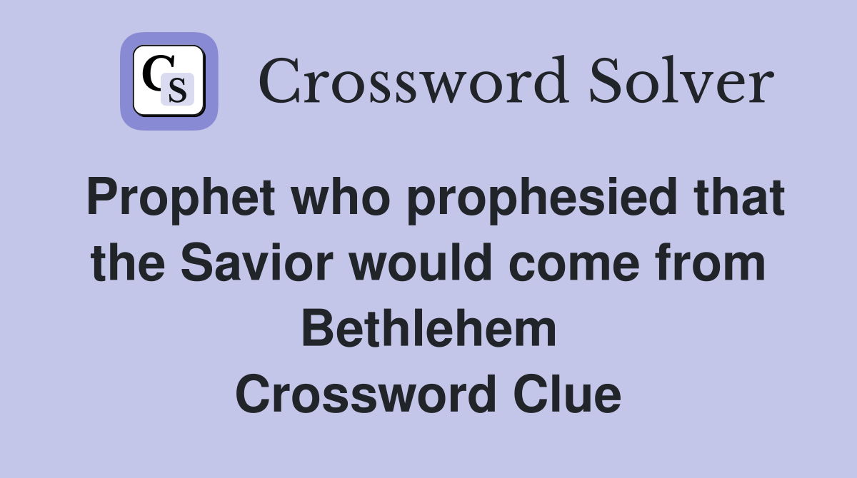 Prophet who prophesied that the Savior would come from Bethlehem Crossword Clue