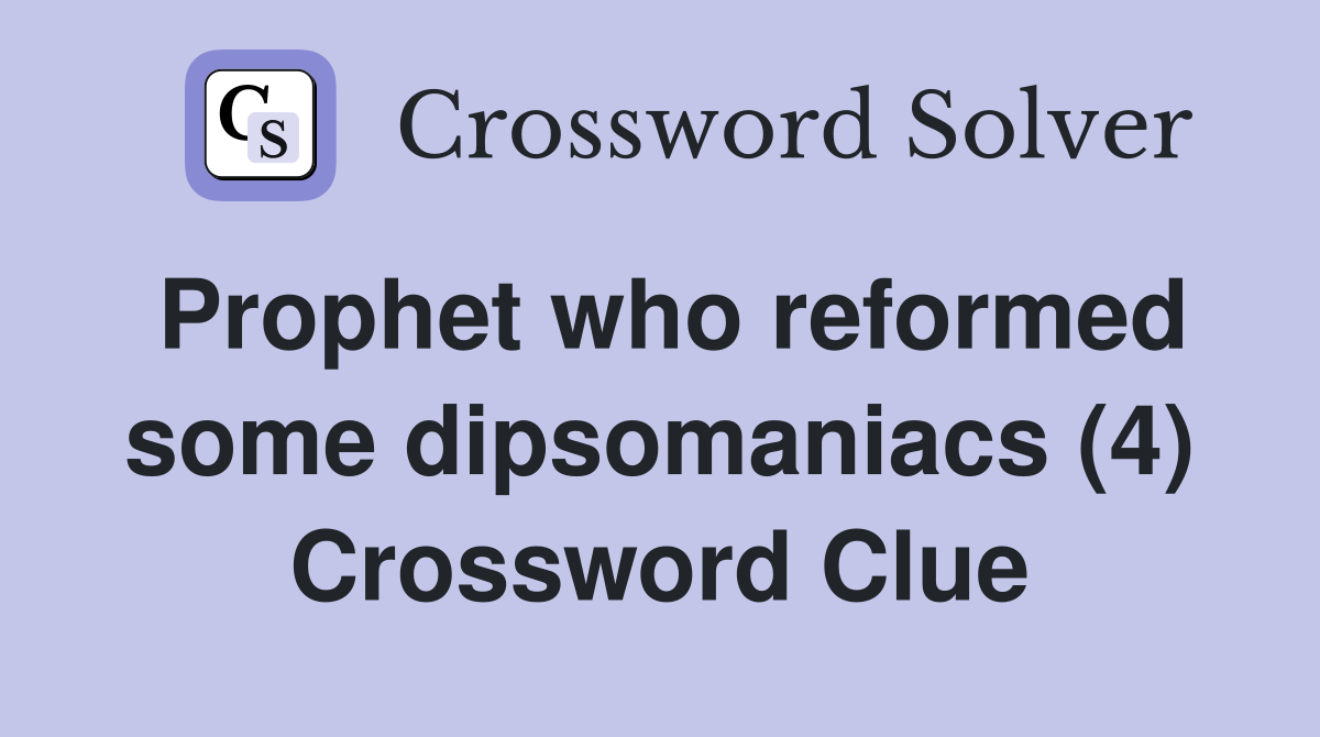 Prophet who reformed some dipsomaniacs (4) Crossword Clue