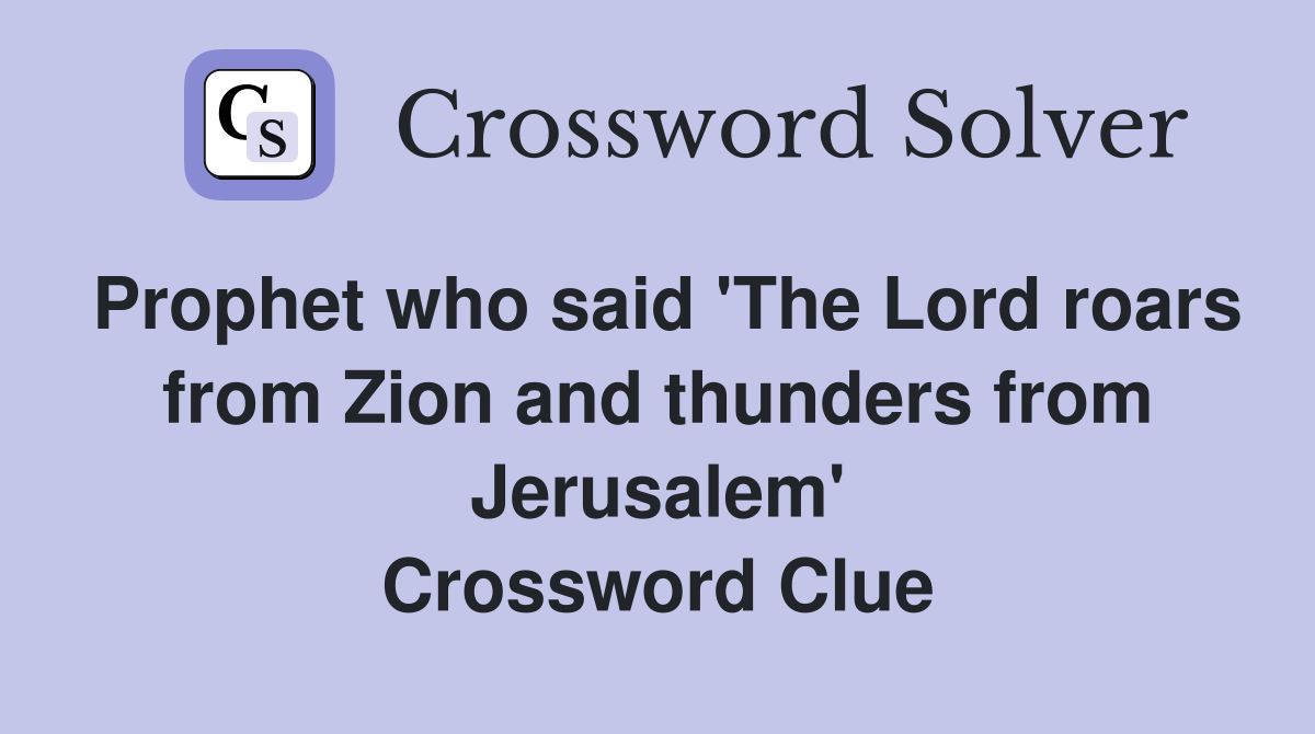 Prophet who said 'The Lord roars from Zion and thunders from Jerusalem' Crossword Clue