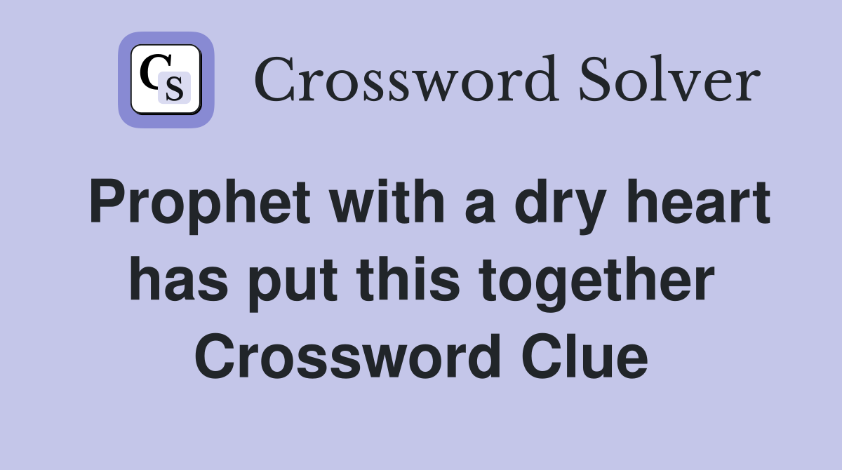 Prophet with a dry heart has put this together Crossword Clue