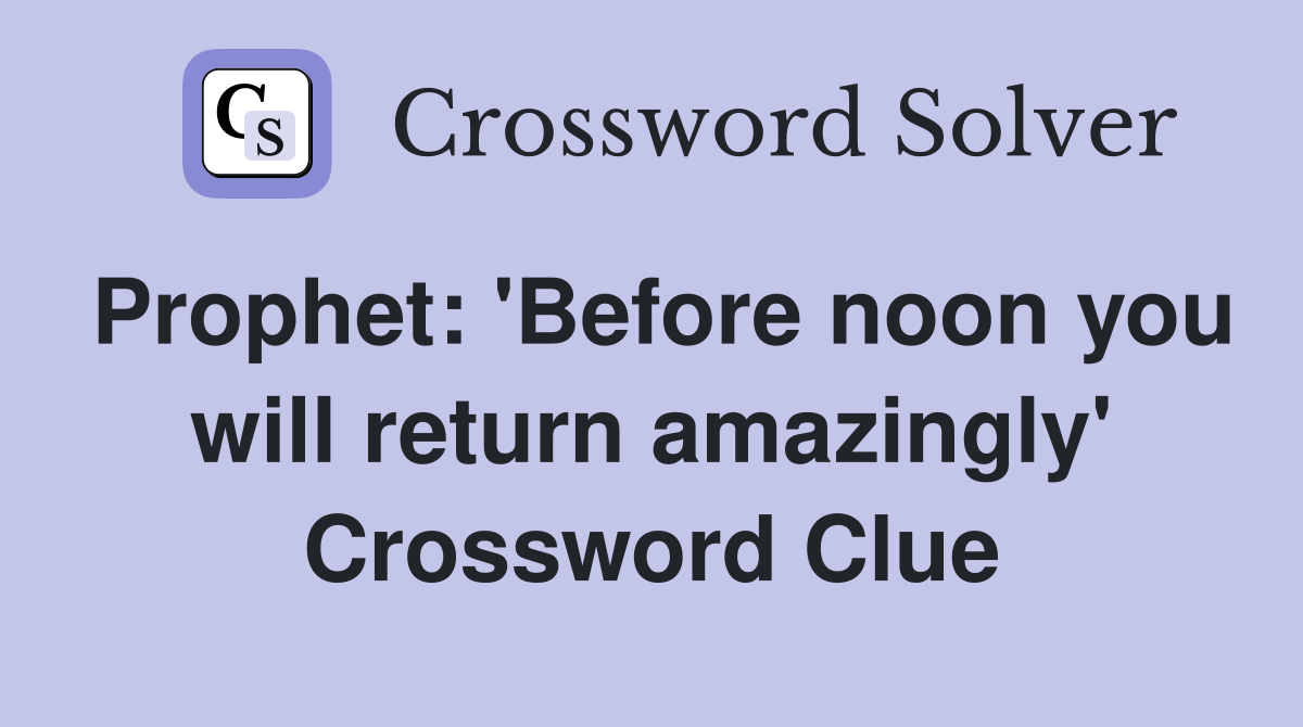 Prophet: 'Before noon you will return amazingly' Crossword Clue