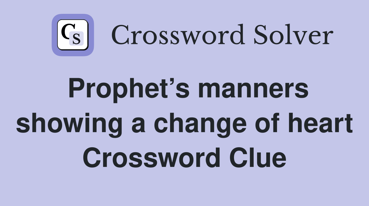 Prophet’s manners showing a change of heart Crossword Clue