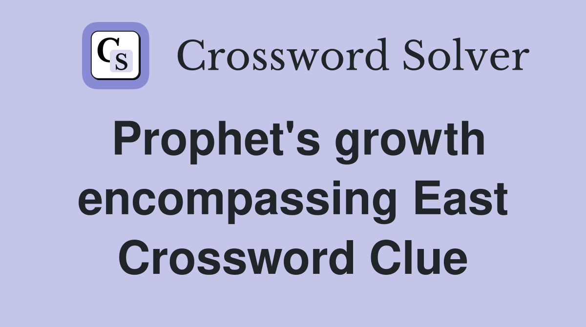 Prophet's growth encompassing East Crossword Clue