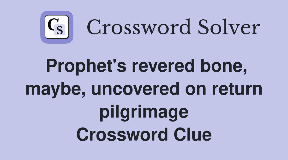 Prophet's revered bone, maybe, uncovered on return pilgrimage Crossword Clue