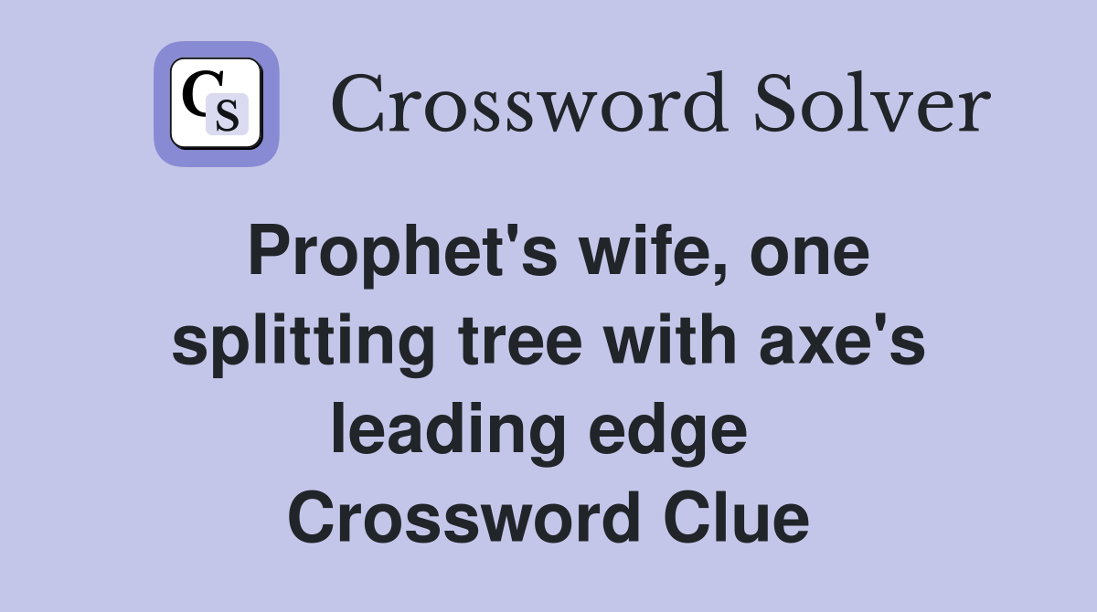 Prophet's wife, one splitting tree with axe's leading edge  Crossword Clue