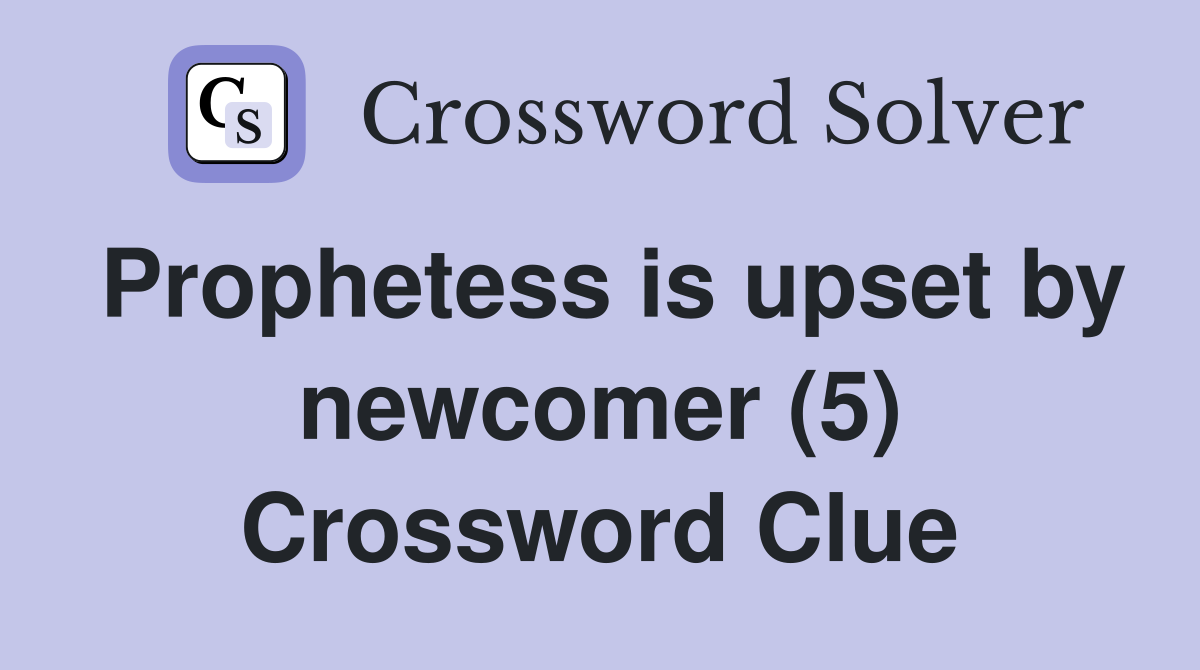 Prophetess is upset by newcomer (5) Crossword Clue