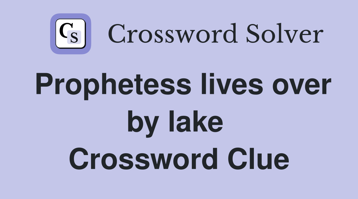Prophetess lives over by lake  Crossword Clue