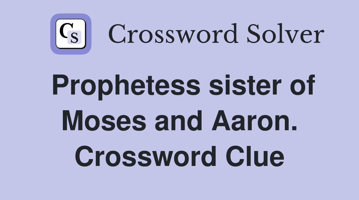 Prophetess sister of Moses and Aaron. Crossword Clue