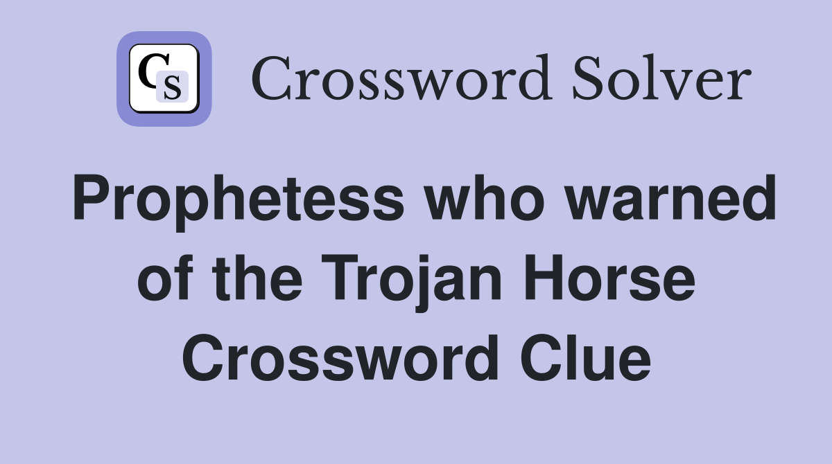 Prophetess who warned of the Trojan Horse Crossword Clue