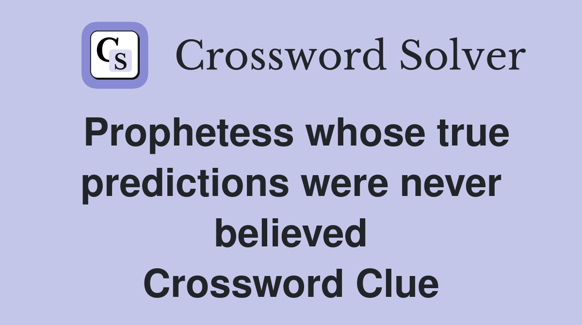 Prophetess whose true predictions were never believed Crossword Clue