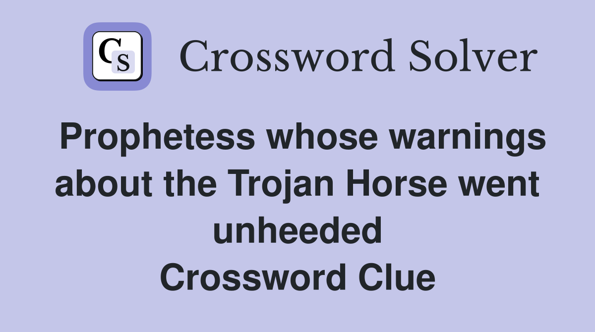 Prophetess whose warnings about the Trojan Horse went unheeded Crossword Clue