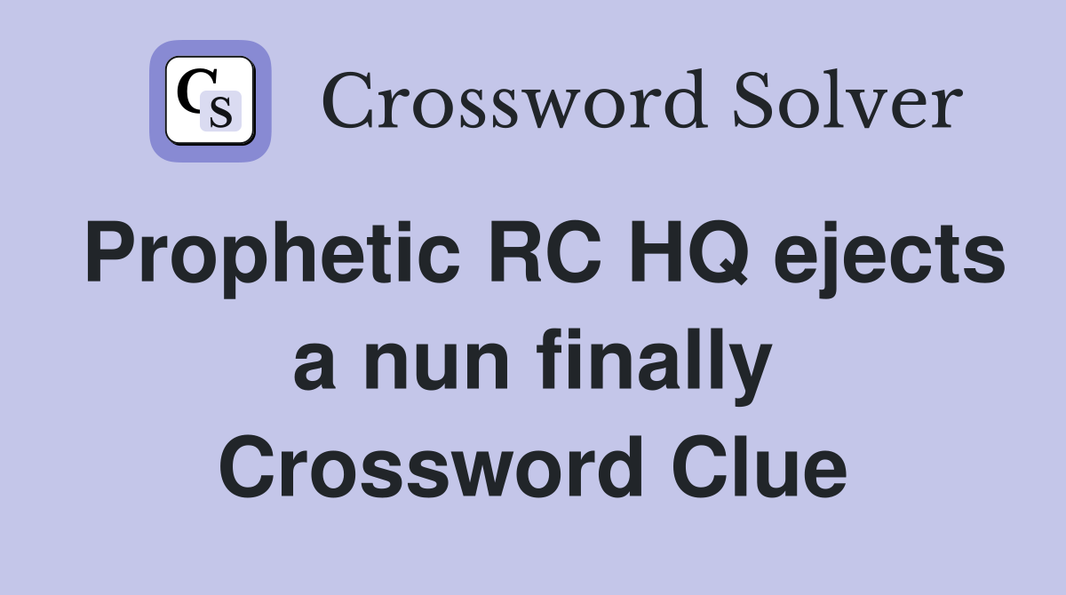 Prophetic RC HQ ejects a nun finally Crossword Clue