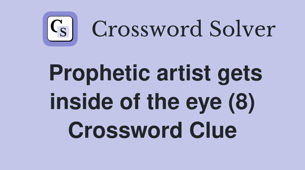 Prophetic artist gets inside of the eye (8) Crossword Clue