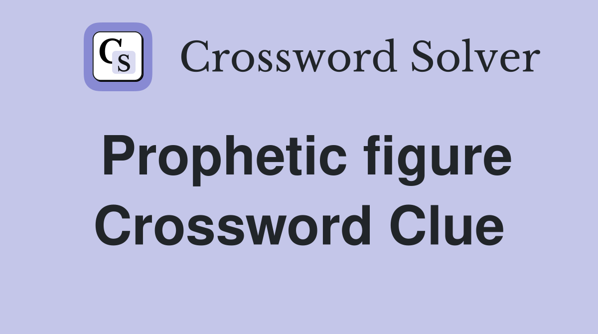 Prophetic figure Crossword Clue