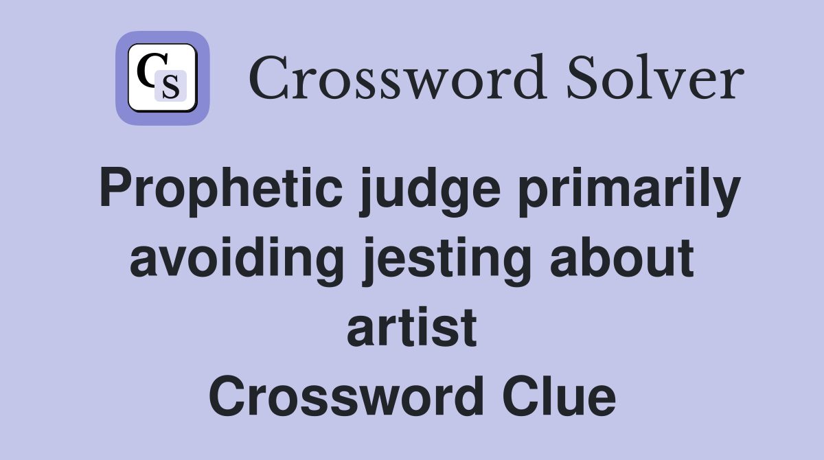 Prophetic judge primarily avoiding jesting about artist Crossword Clue