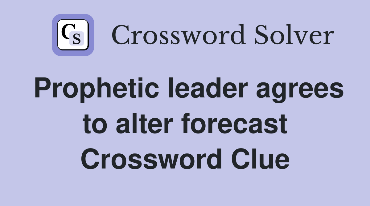 Prophetic leader agrees to alter forecast Crossword Clue