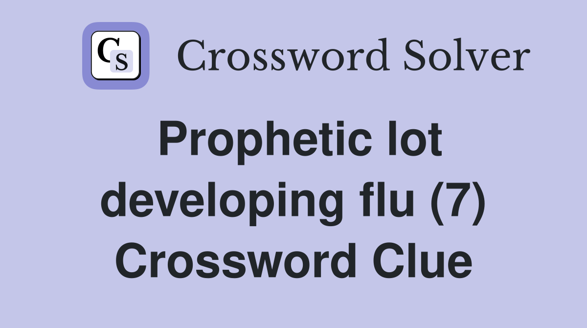 Prophetic lot developing flu (7) Crossword Clue