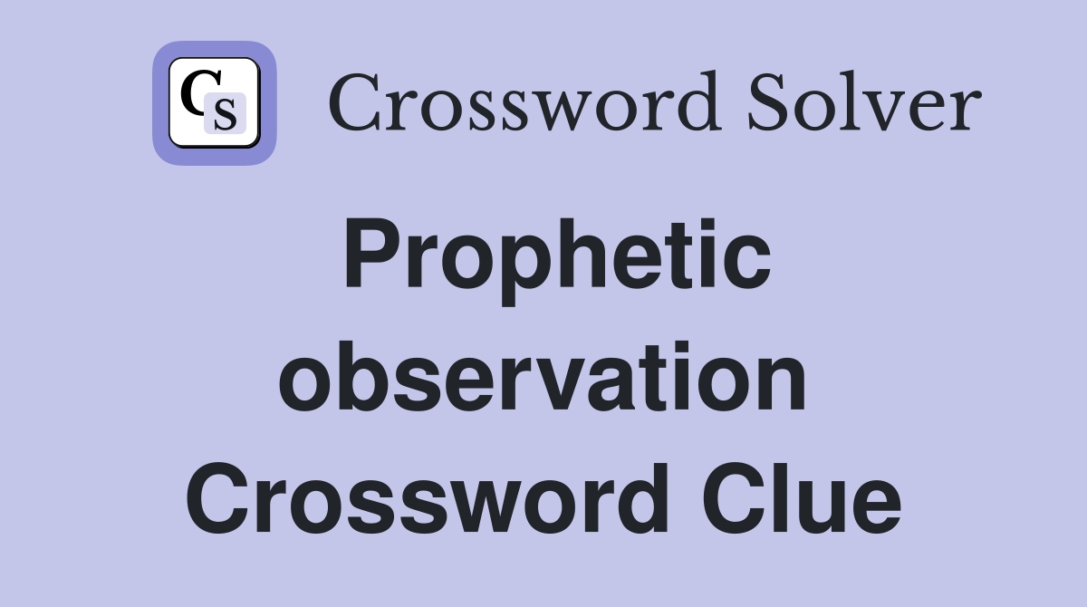 Prophetic observation Crossword Clue