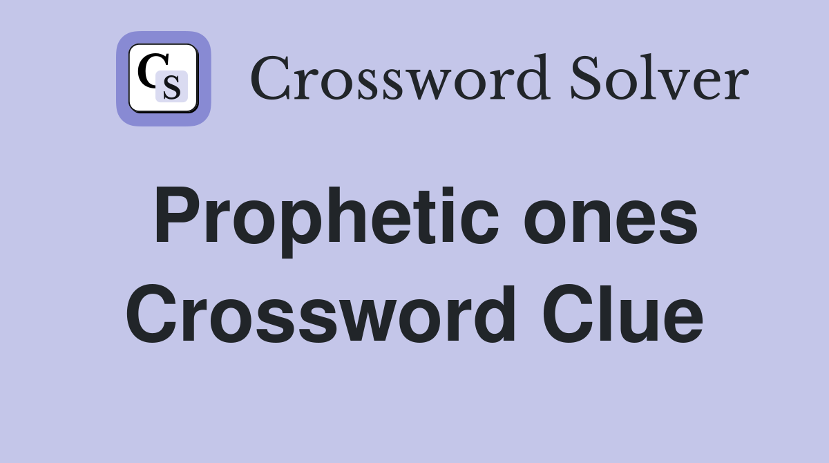 Prophetic ones Crossword Clue