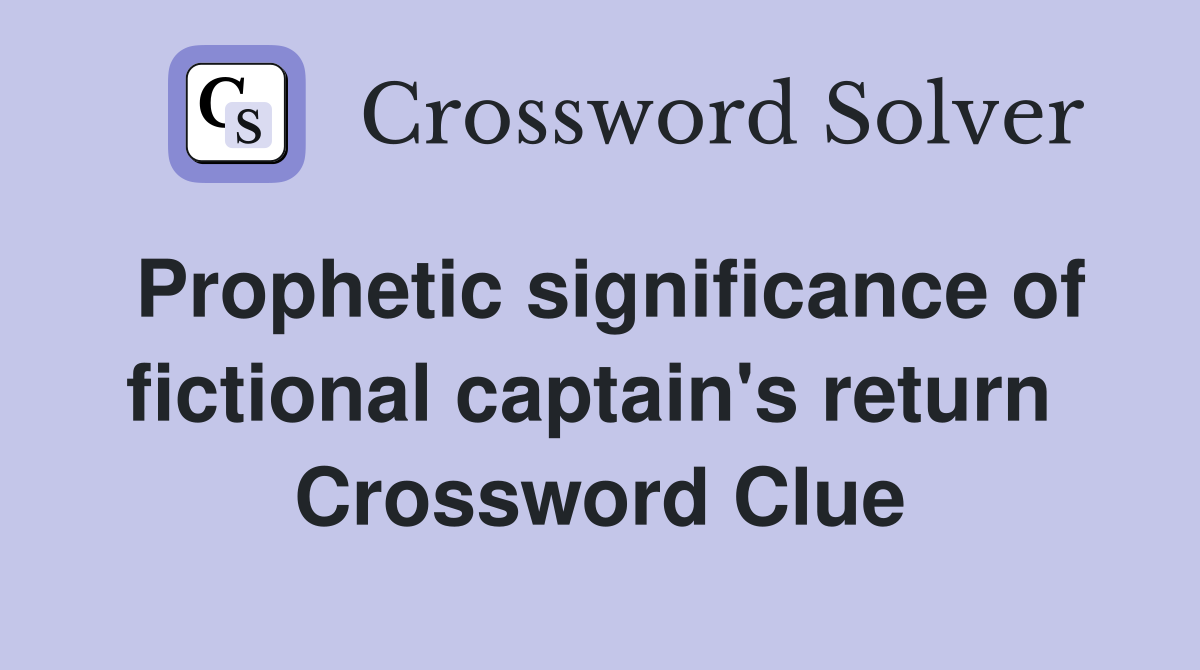 Prophetic significance of fictional captain's return  Crossword Clue