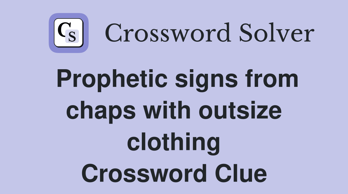Prophetic signs from chaps with outsize clothing Crossword Clue