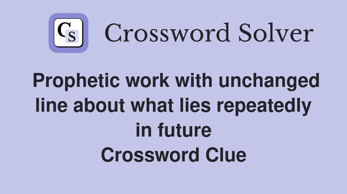 Prophetic work with unchanged line about what lies repeatedly in future Crossword Clue