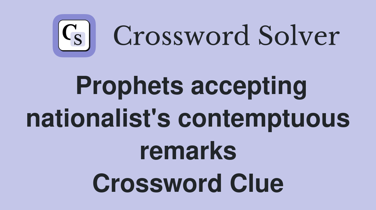 Prophets accepting nationalist's contemptuous remarks Crossword Clue