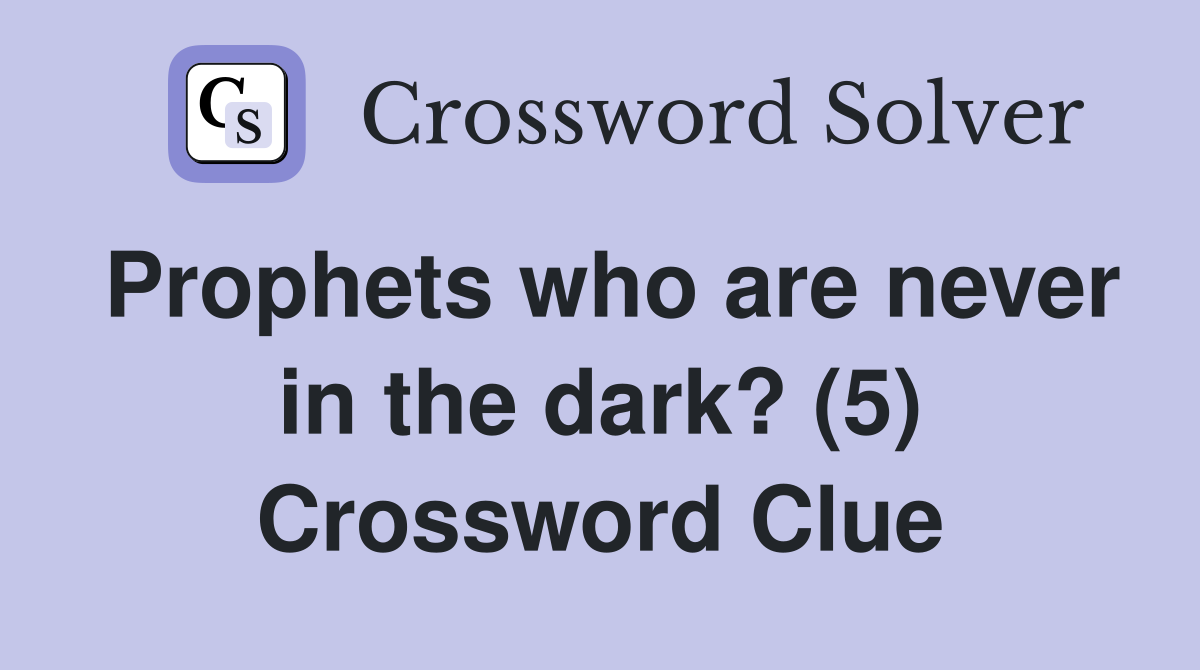 Prophets who are never in the dark? (5) Crossword Clue