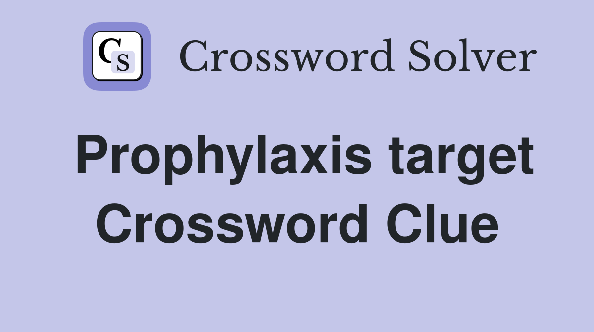 Prophylaxis target Crossword Clue