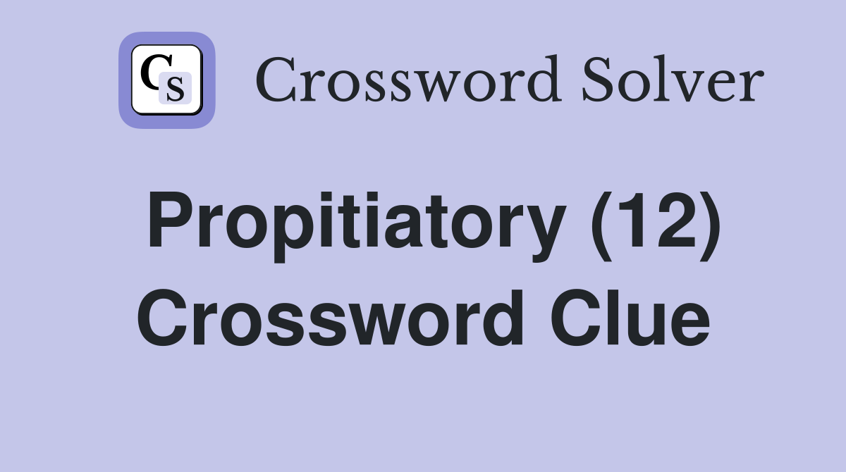 Propitiatory (12) Crossword Clue