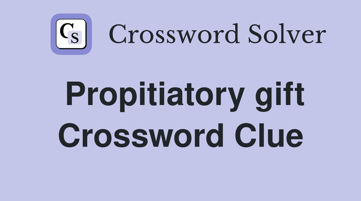 Propitiatory gift Crossword Clue