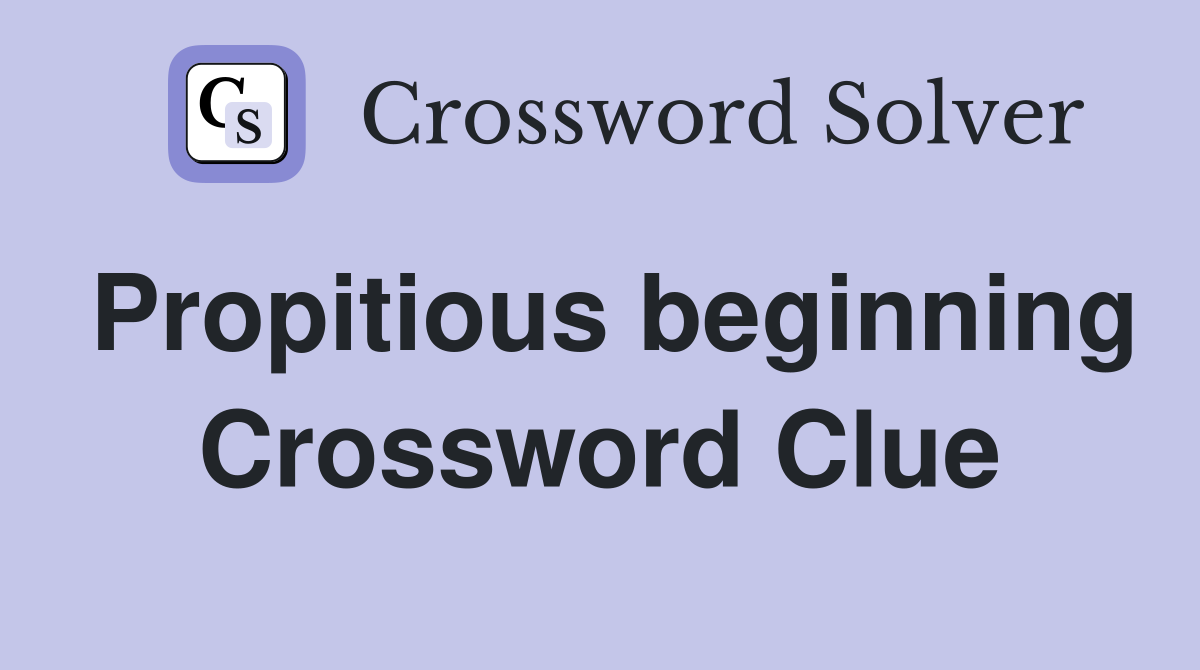 Propitious beginning Crossword Clue