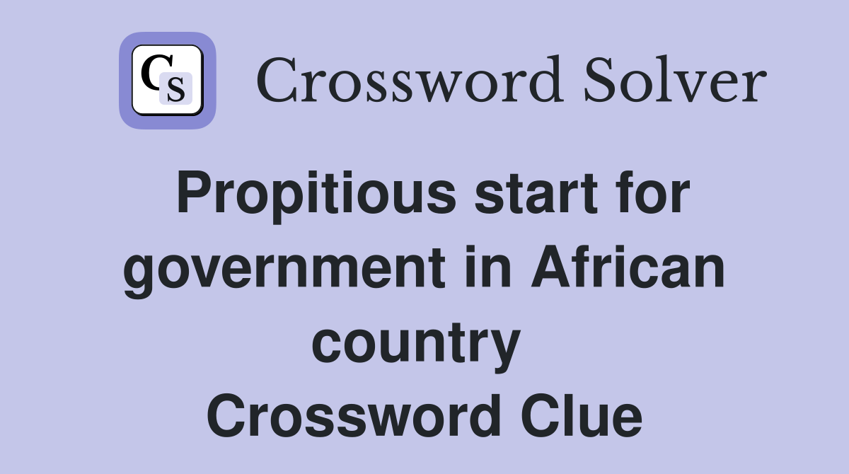 Propitious start for government in African country  Crossword Clue