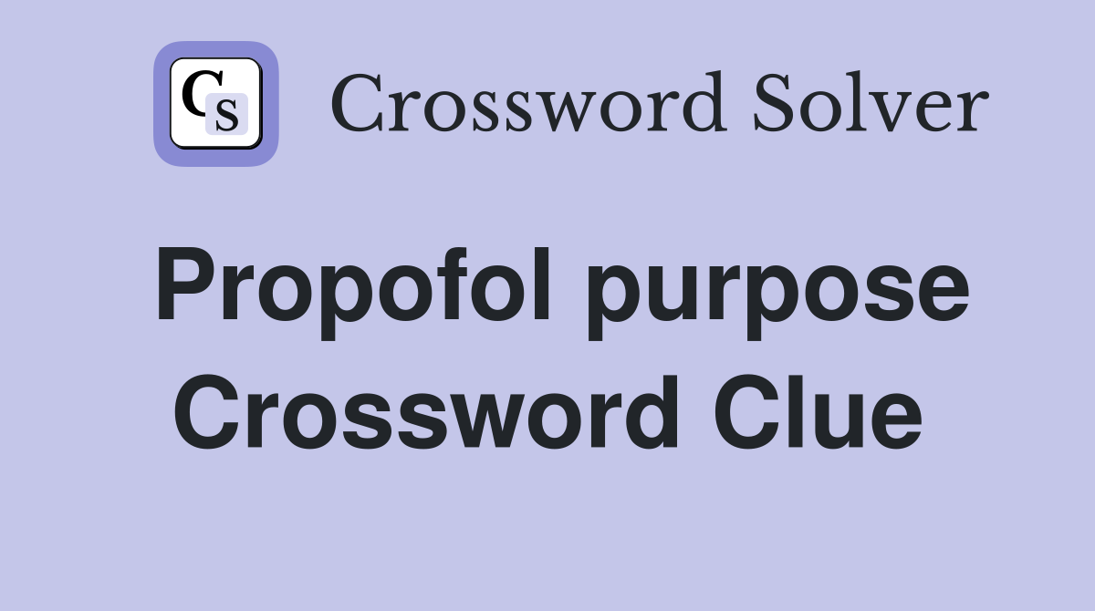 Propofol purpose Crossword Clue