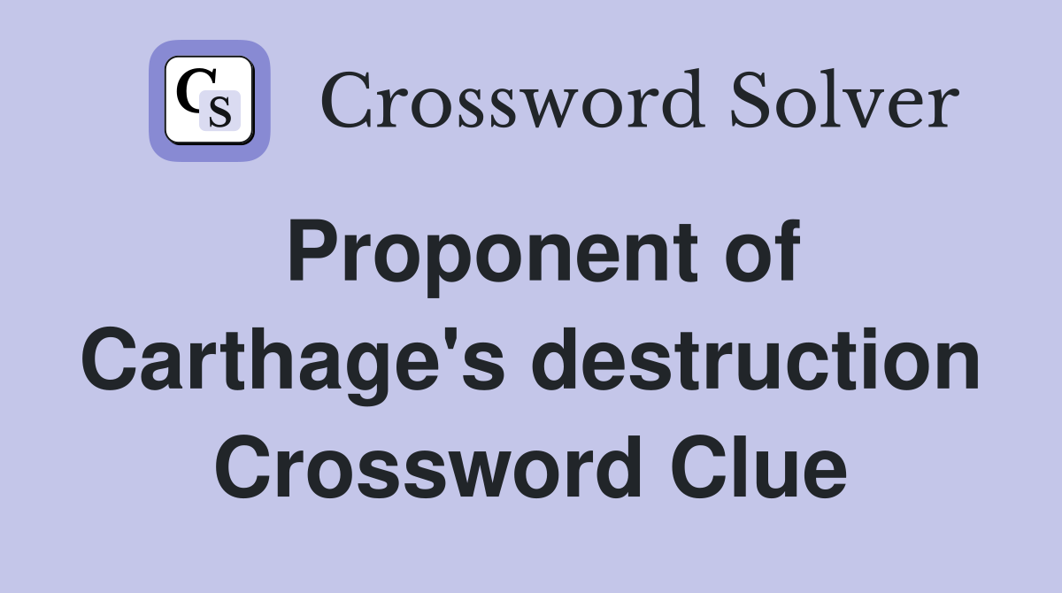 Proponent of Carthage's destruction Crossword Clue