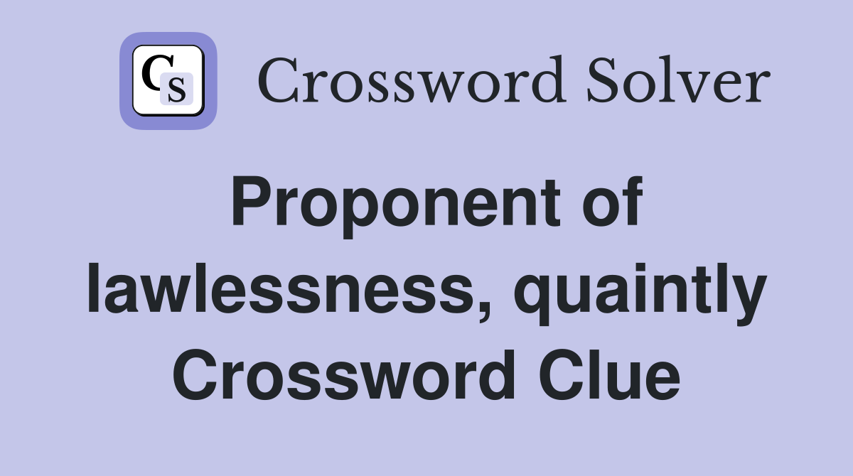 Proponent of lawlessness, quaintly Crossword Clue