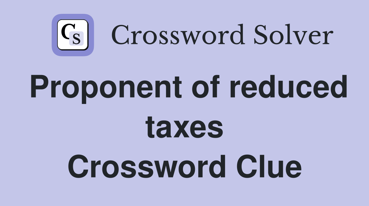 Proponent of reduced taxes Crossword Clue