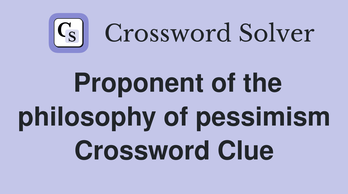 Proponent of the philosophy of pessimism Crossword Clue