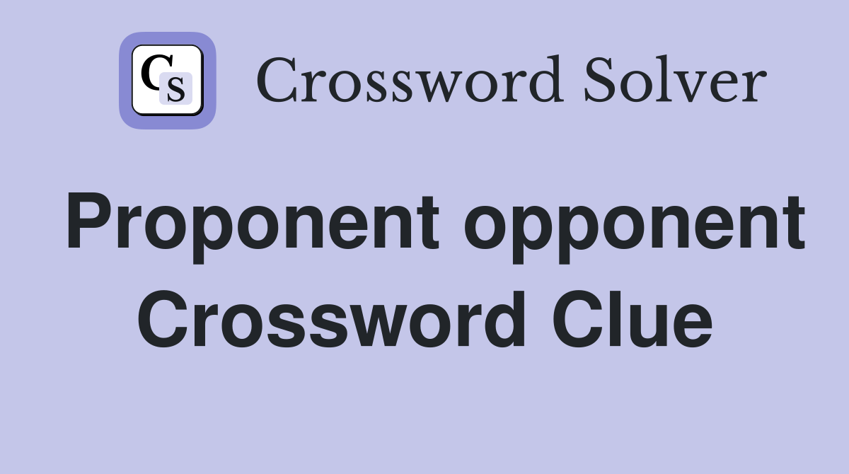 Proponent opponent Crossword Clue
