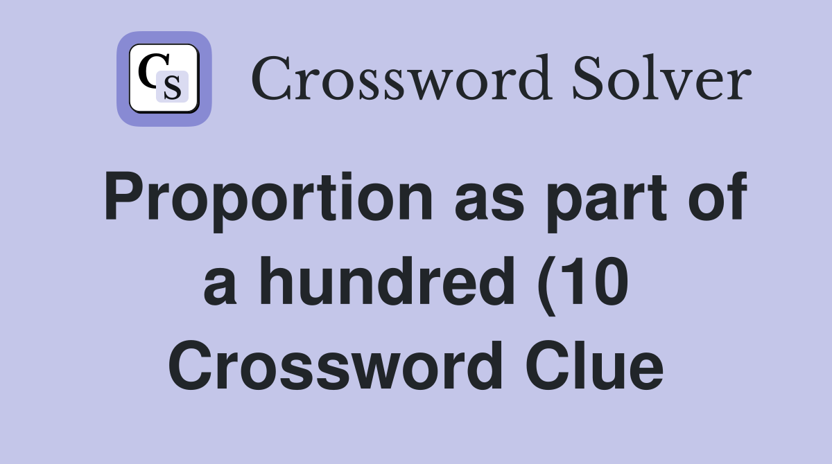 Proportion as part of a hundred (10) Crossword Clue Answers Proportion as part of a hundred (10) Crossword Clue Answers