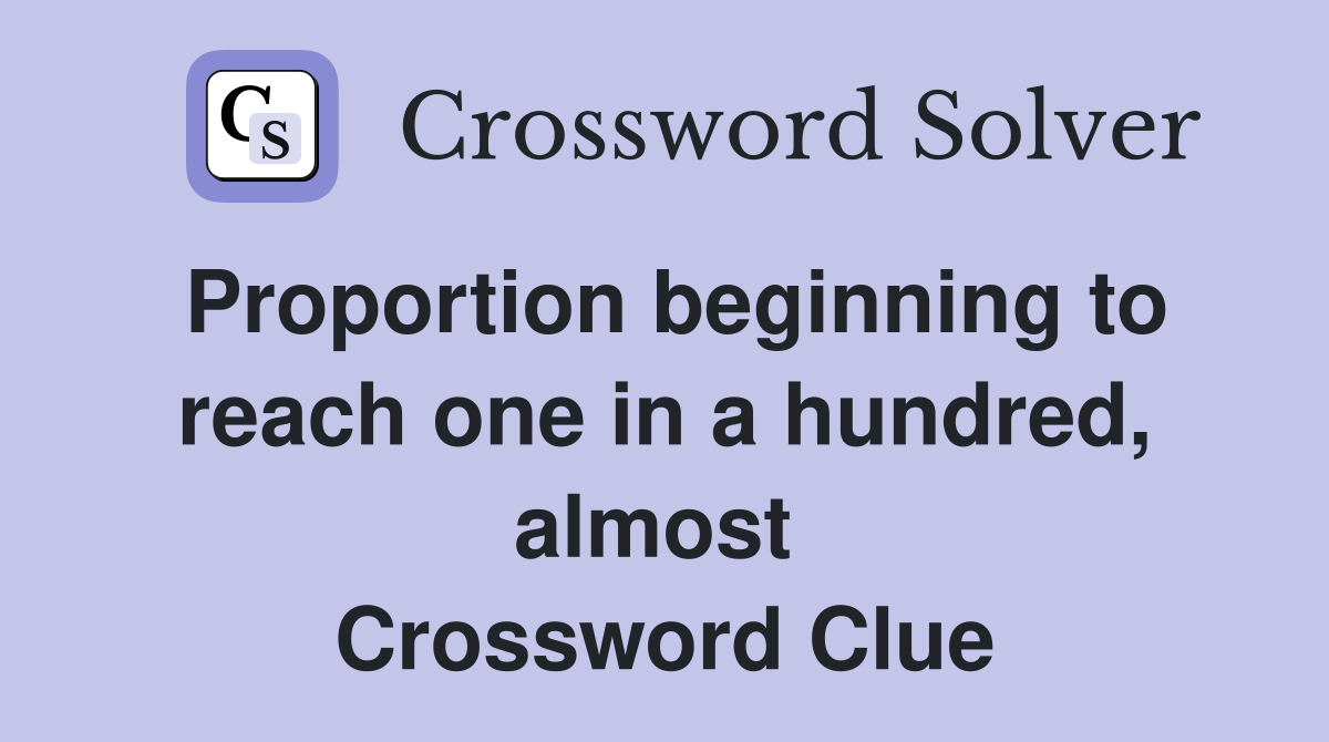 Proportion beginning to reach one in a hundred, almost  Crossword Clue