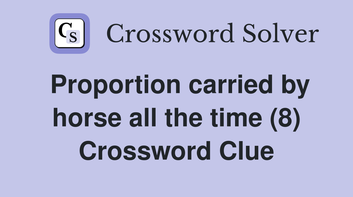 Proportion carried by horse all the time (8) Crossword Clue