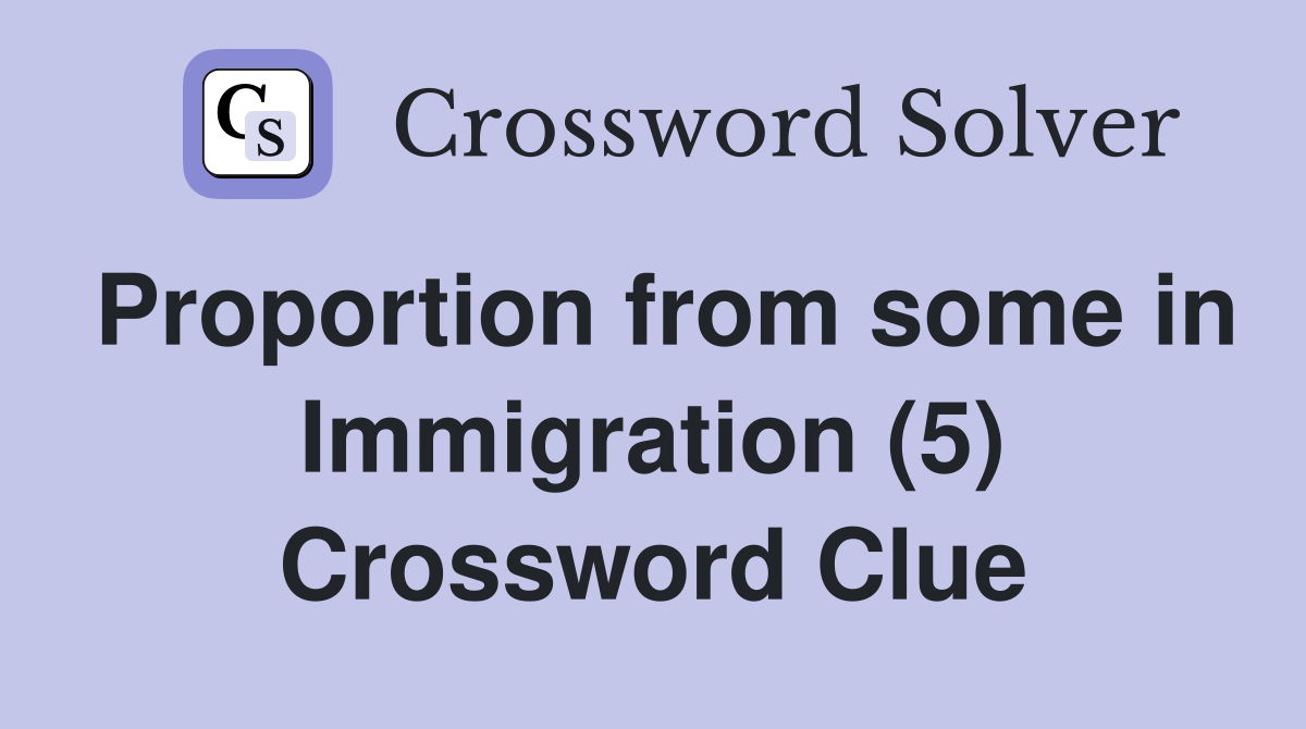 Proportion from some in Immigration (5) Crossword Clue