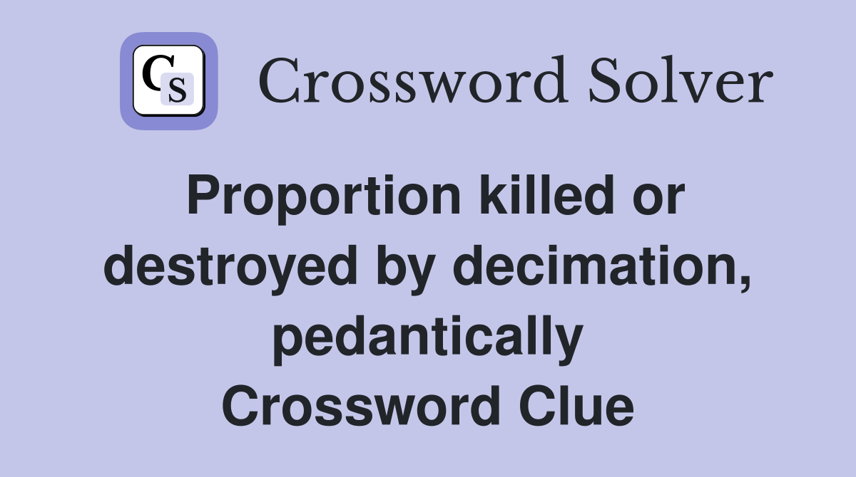 Proportion killed or destroyed by decimation, pedantically Crossword Clue