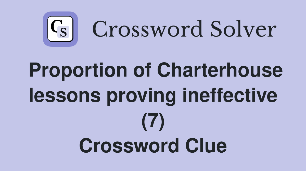 Proportion of Charterhouse lessons proving ineffective (7) Crossword Clue