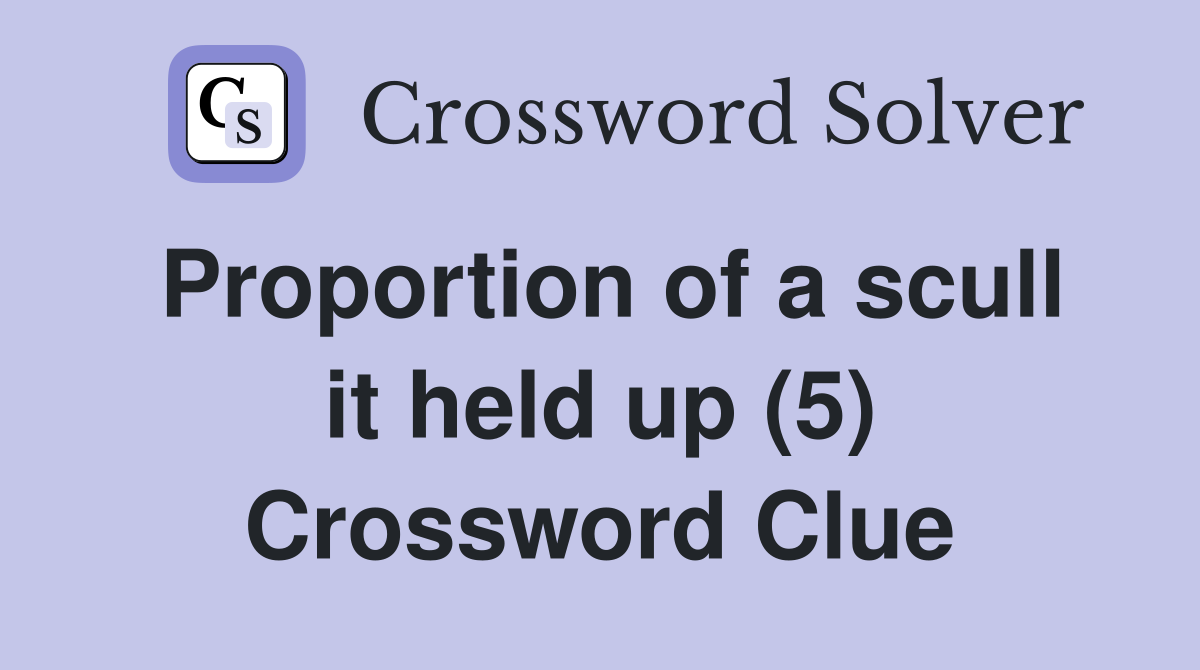 Proportion of a scull it held up (5) Crossword Clue