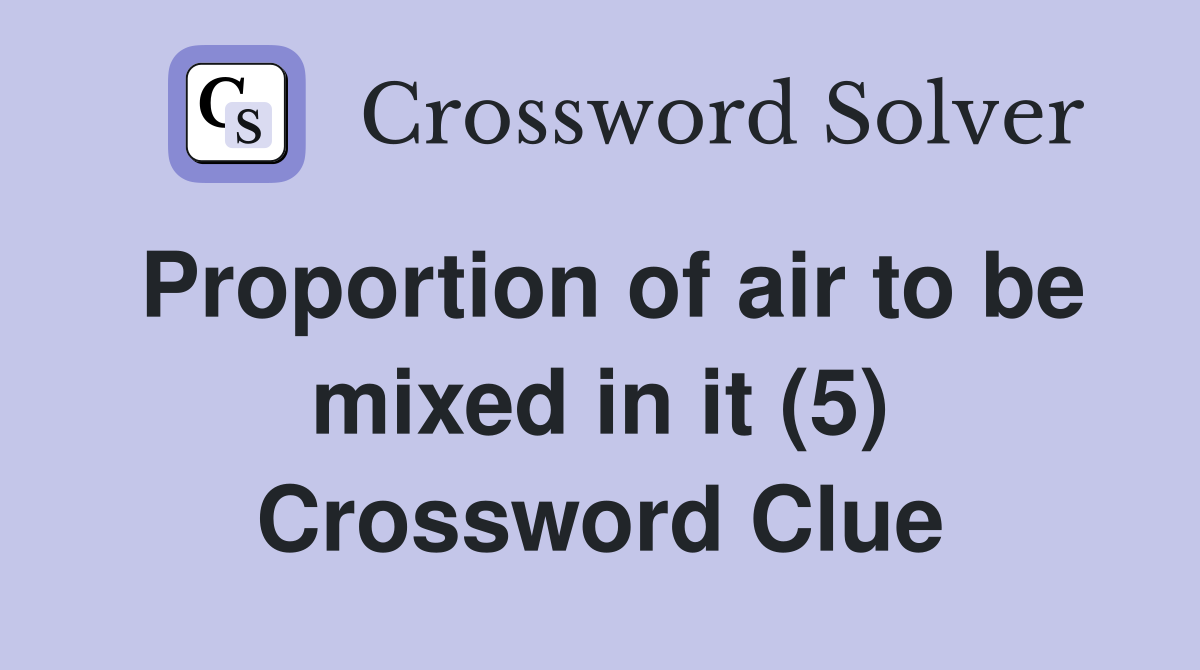 Proportion of air to be mixed in it (5) Crossword Clue