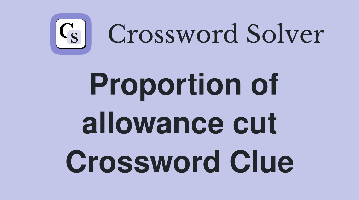 Proportion of allowance cut Crossword Clue