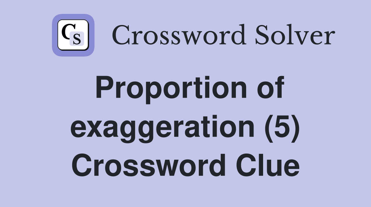Proportion of exaggeration (5) Crossword Clue