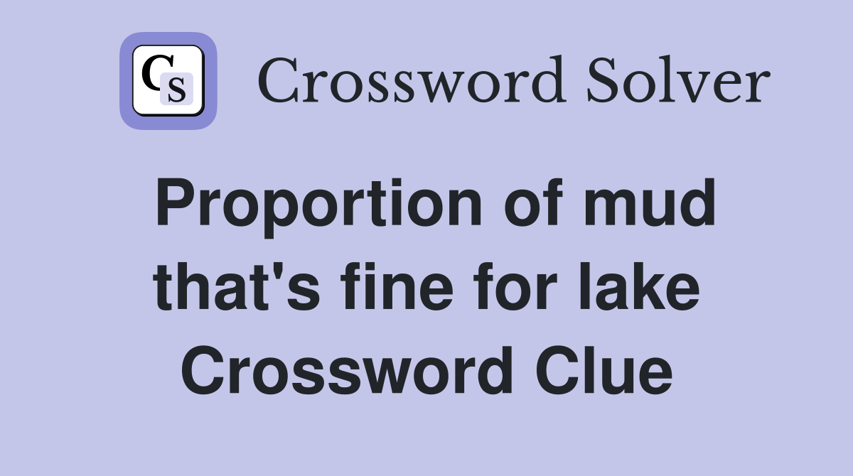 Proportion of mud that's fine for lake Crossword Clue